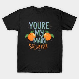 You're my main Squeeze T-Shirt